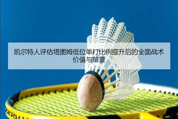 凯尔特人评估塔图姆低位单打比例提升后的全面战术价值与前景