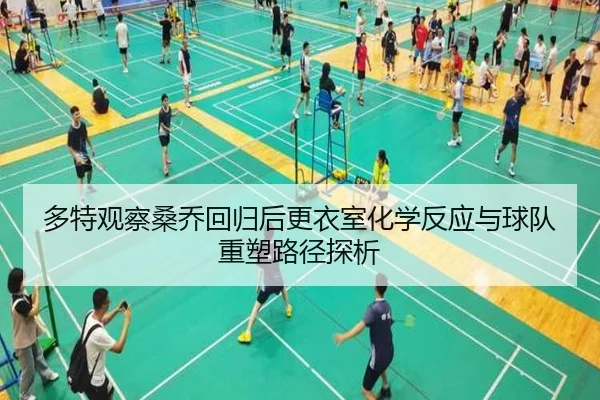 多特观察桑乔回归后更衣室化学反应与球队重塑路径探析
