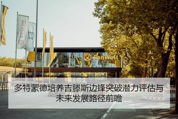 多特蒙德培养吉滕斯边锋突破潜力评估与未来发展路径前瞻